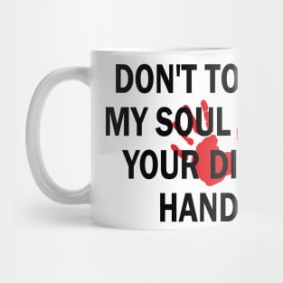 don't touch my soul with your dirty hands Mug